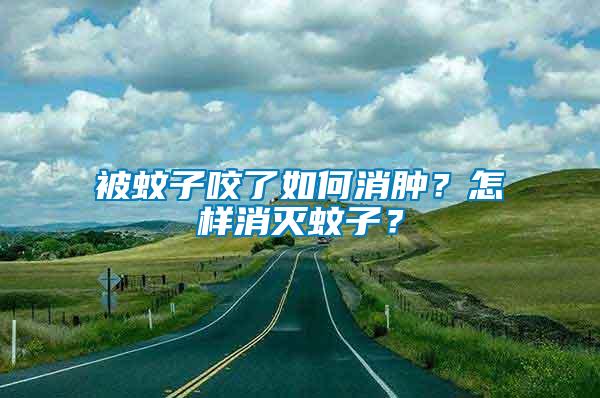 被蚊子咬了如何消腫？怎樣消滅蚊子？