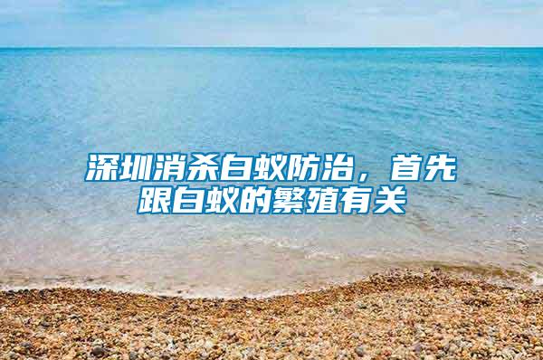 深圳消殺白蟻防治，首先跟白蟻的繁殖有關(guān)