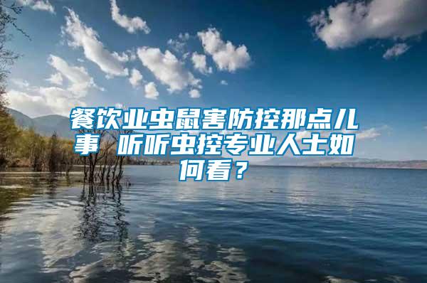 餐飲業(yè)蟲鼠害防控那點兒事 聽聽蟲控專業(yè)人士如何看？