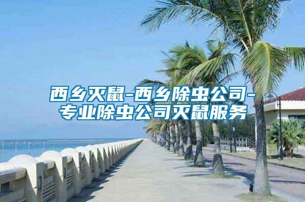 西鄉(xiāng)滅鼠-西鄉(xiāng)除蟲(chóng)公司-專業(yè)除蟲(chóng)公司滅鼠服務(wù)
