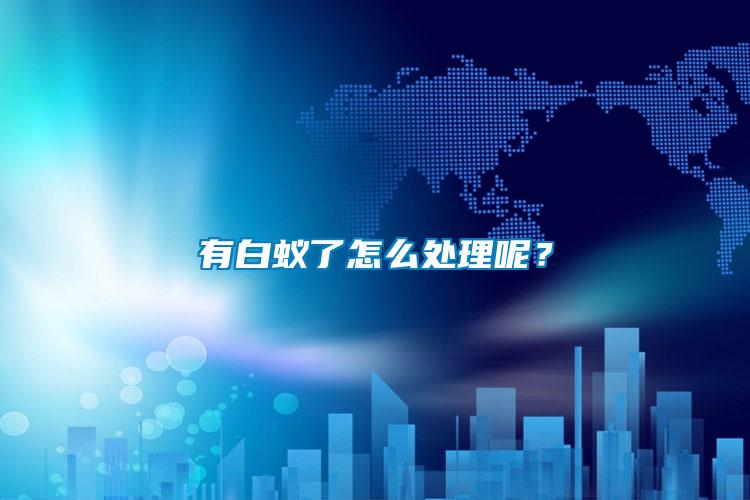有白蟻了怎么處理呢？