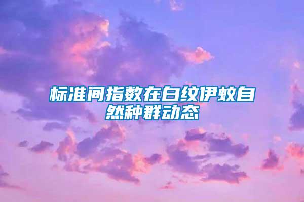 標準間指數(shù)在白紋伊蚊自然種群動態(tài)