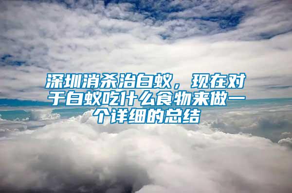 深圳消殺治白蟻，現(xiàn)在對于白蟻吃什么食物來做一個詳細(xì)的總結(jié)