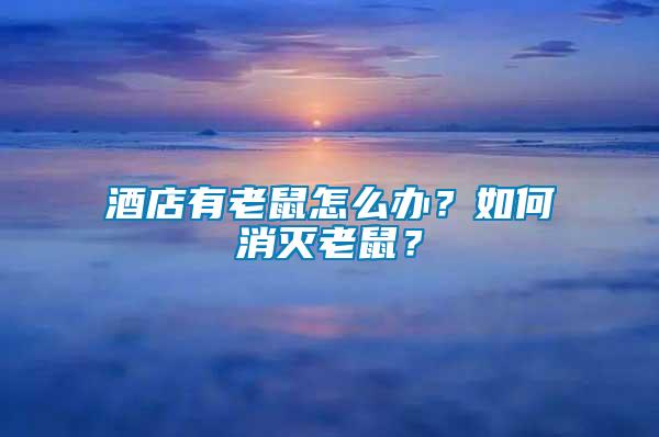 酒店有老鼠怎么辦？如何消滅老鼠？