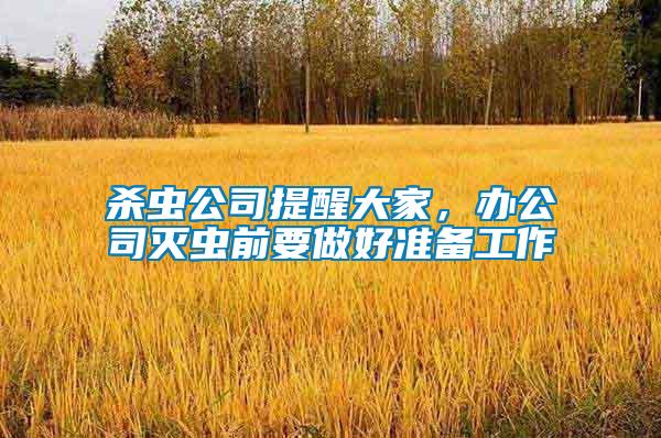 殺蟲公司提醒大家，辦公司滅蟲前要做好準(zhǔn)備工作