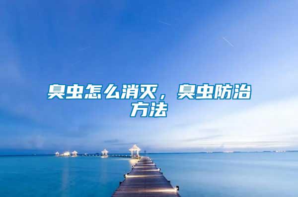 臭蟲(chóng)怎么消滅，臭蟲(chóng)防治方法