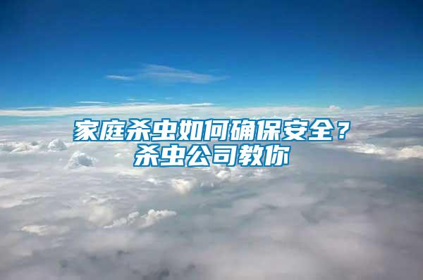 家庭殺蟲如何確保安全？殺蟲公司教你