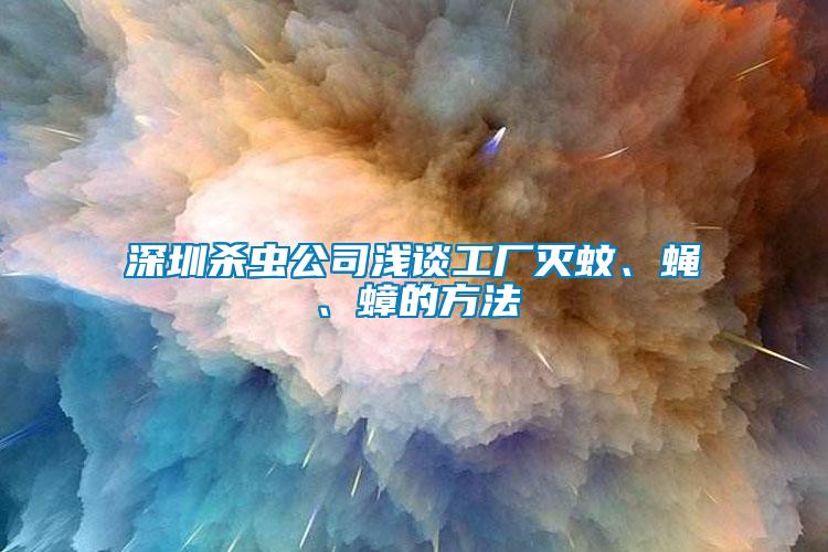 深圳殺蟲公司淺談工廠滅蚊、蠅、蟑的方法