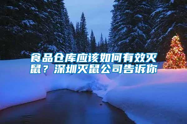 食品倉庫應(yīng)該如何有效滅鼠？深圳滅鼠公司告訴你