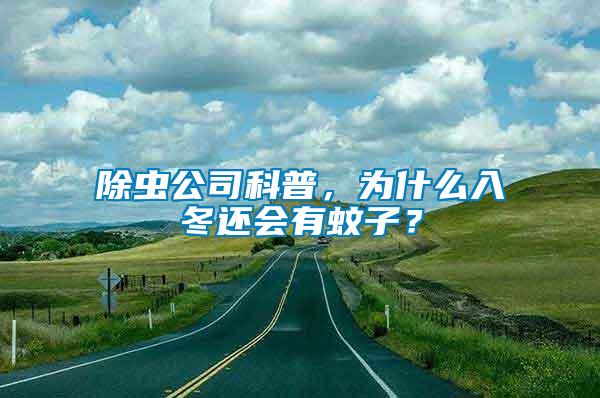 除蟲公司科普，為什么入冬還會(huì)有蚊子？