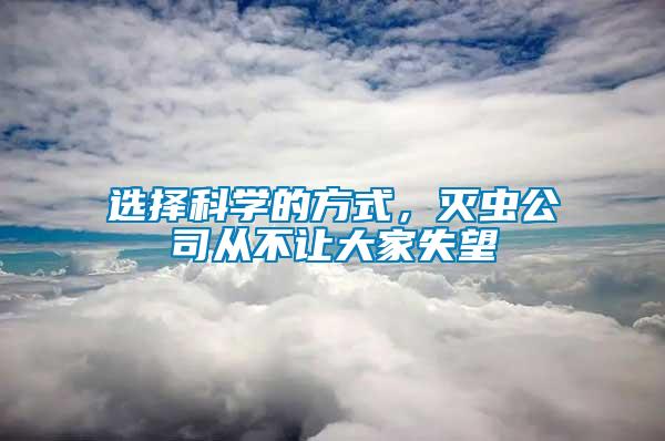 選擇科學(xué)的方式，滅蟲公司從不讓大家失望