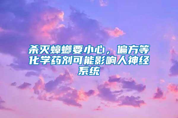 殺滅蟑螂要小心，偏方等化學藥劑可能影響人神經(jīng)系統(tǒng)
