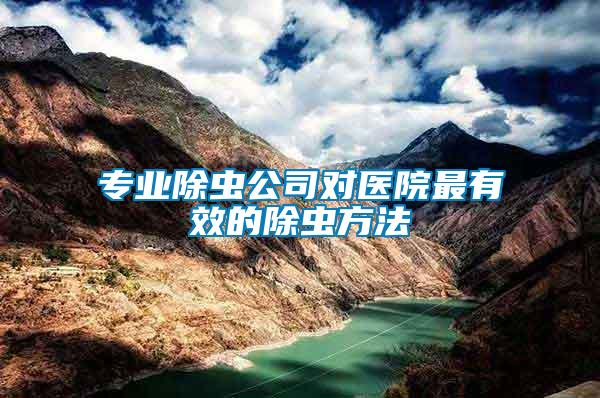 專業(yè)除蟲公司對醫(yī)院最有效的除蟲方法