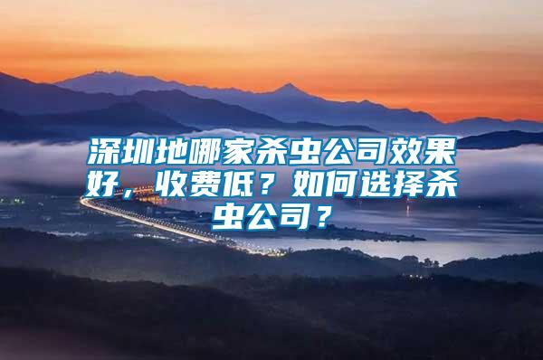 深圳地哪家殺蟲(chóng)公司效果好，收費(fèi)低？如何選擇殺蟲(chóng)公司？