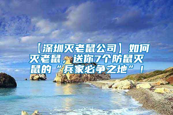 【深圳滅老鼠公司】如何滅老鼠，送你7個(gè)防鼠滅鼠的“兵家必爭(zhēng)之地”！