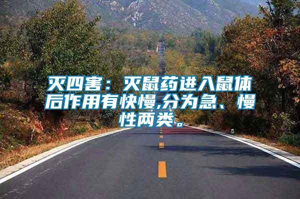 滅四害：滅鼠藥進(jìn)入鼠體后作用有快慢,分為急、慢性兩類。