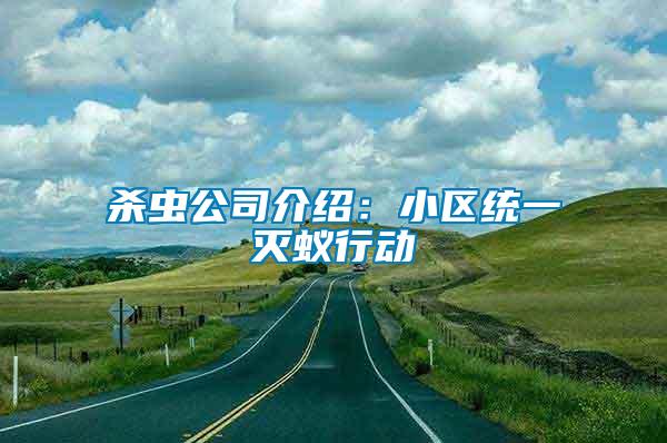 殺蟲公司介紹：小區(qū)統(tǒng)一滅蟻行動