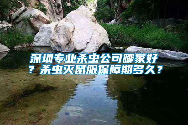 深圳專(zhuān)業(yè)殺蟲(chóng)公司哪家好？殺蟲(chóng)滅鼠服保障期多久？
