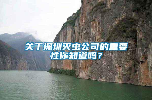 關(guān)于深圳滅蟲公司的重要性你知道嗎？