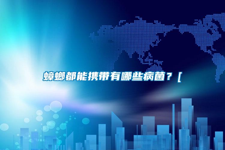 蟑螂都能攜帶有哪些病菌？[