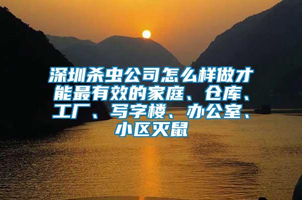 深圳殺蟲公司怎么樣做才能最有效的家庭、倉庫、工廠、寫字樓、辦公室、小區(qū)滅鼠