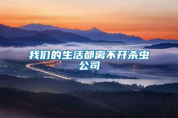 我們的生活都離不開(kāi)殺蟲(chóng)公司