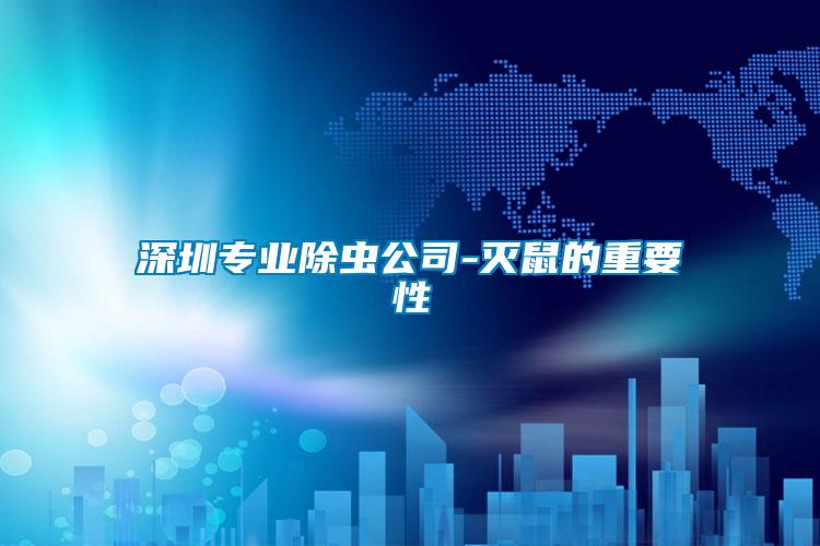 深圳專(zhuān)業(yè)除蟲(chóng)公司-滅鼠的重要性