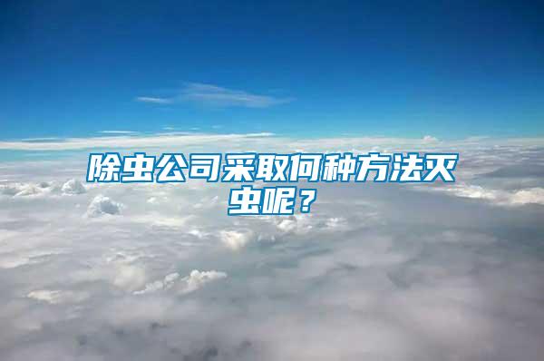 除蟲公司采取何種方法滅蟲呢？