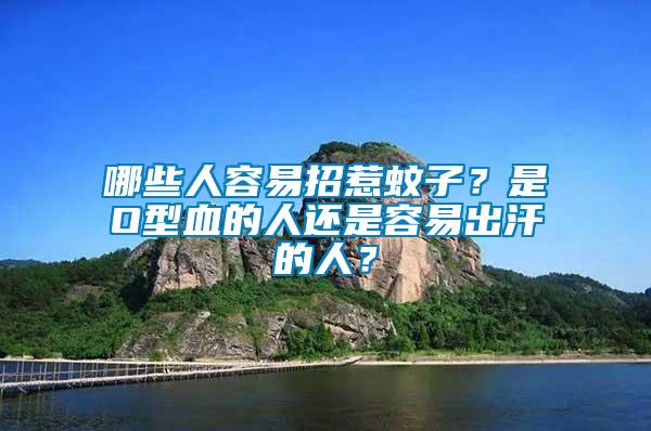 哪些人容易招惹蚊子？是O型血的人還是容易出汗的人？