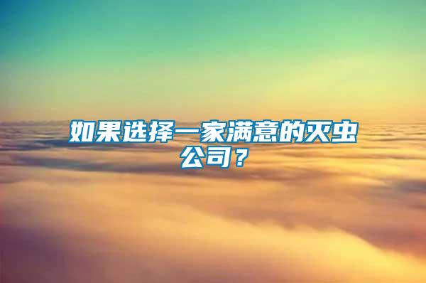 如果選擇一家滿意的滅蟲(chóng)公司？