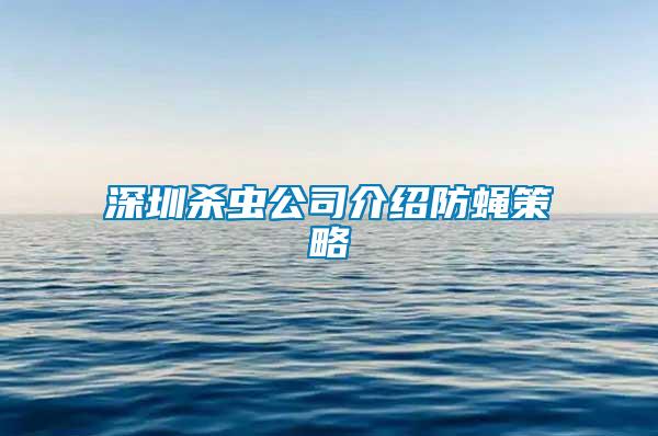 深圳殺蟲(chóng)公司介紹防蠅策略