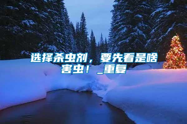 選擇殺蟲劑，要先看是啥害蟲！_重復