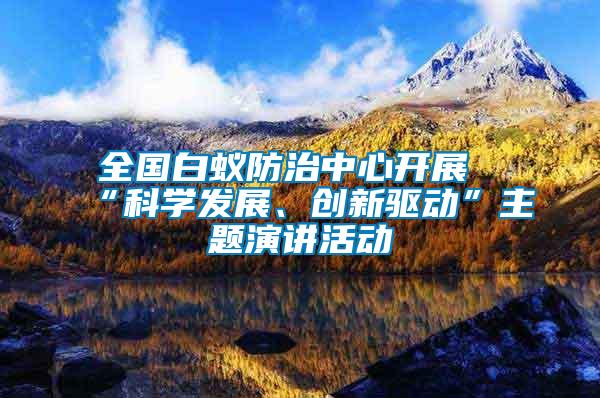 全國(guó)白蟻防治中心開(kāi)展“科學(xué)發(fā)展、創(chuàng)新驅(qū)動(dòng)”主題演講活動(dòng)