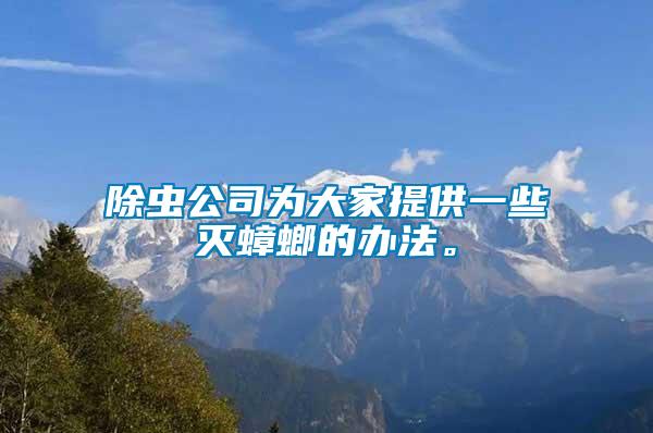 除蟲公司為大家提供一些滅蟑螂的辦法。