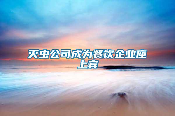 滅蟲(chóng)公司成為餐飲企業(yè)座上賓