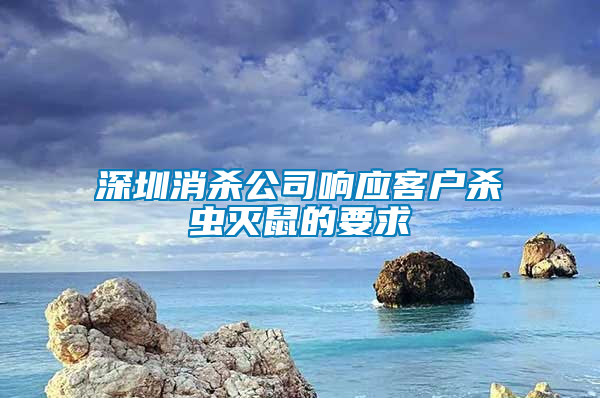 深圳消殺公司響應(yīng)客戶殺蟲(chóng)滅鼠的要求