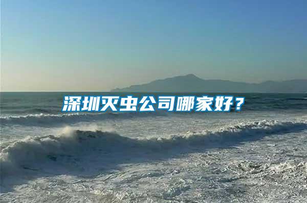 深圳滅蟲(chóng)公司哪家好？