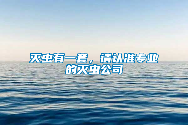 滅蟲有一套，請(qǐng)認(rèn)準(zhǔn)專業(yè)的滅蟲公司