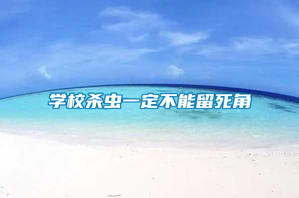 學(xué)校殺蟲(chóng)一定不能留死角