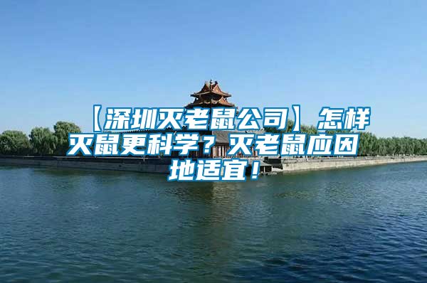 【深圳滅老鼠公司】怎樣滅鼠更科學？滅老鼠應因地適宜！