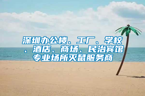 深圳辦公樓、工廠、學(xué)校、酒店、商場、民治賓館專業(yè)場所滅鼠服務(wù)商