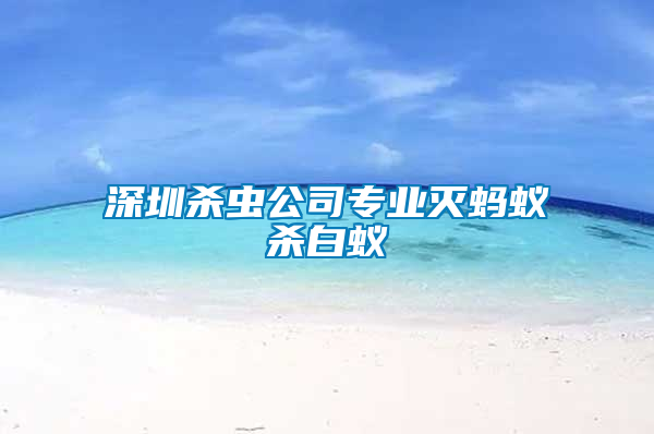 深圳殺蟲(chóng)公司專業(yè)滅螞蟻殺白蟻