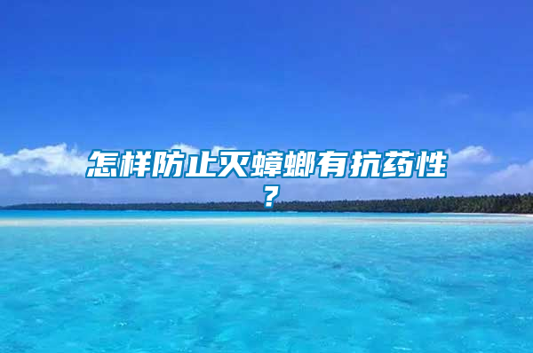 怎樣防止滅蟑螂有抗藥性？